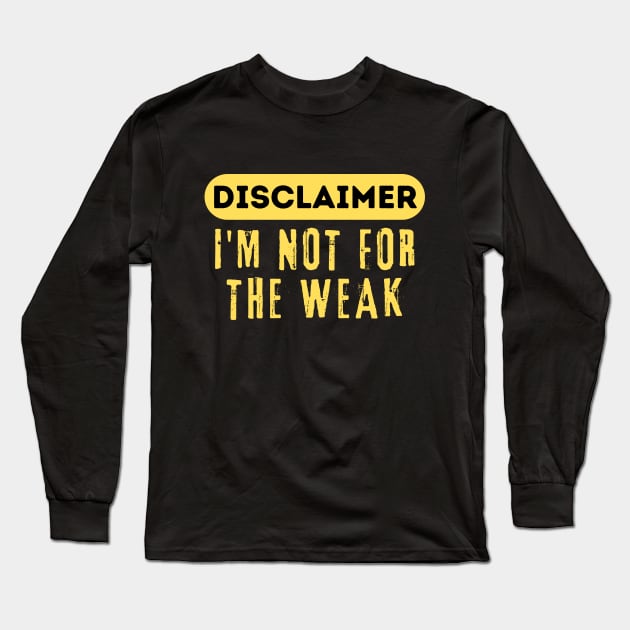 Disclaimer I'm Not For The Weak Long Sleeve T-Shirt by Teewyld